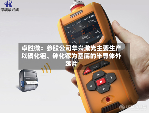 卓胜微：参股公司华兴激光主要生产以磷化铟、砷化镓为基底的半导体外延片-第3张图片