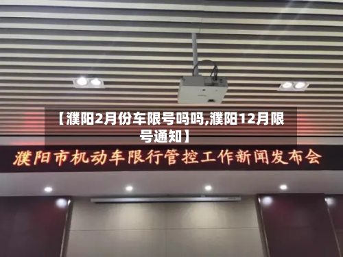 【濮阳2月份车限号吗吗,濮阳12月限号通知】-第1张图片