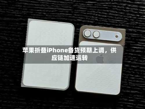 苹果折叠iPhone备货预期上调	，供应链加速运转-第2张图片