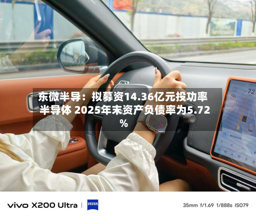 东微半导：拟募资14.36亿元投功率半导体 2025年末资产负债率为5.72%-第2张图片