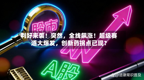 利好来袭！突然，全线飙涨！超级赛道大爆发，创新药拐点已现？-第3张图片