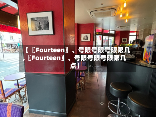 【〖Fourteen〗、号限号限号限限几,〖Fourteen〗	、号限号限号限限几点】-第2张图片