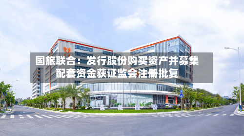 国旅联合：发行股份购买资产并募集配套资金获证监会注册批复