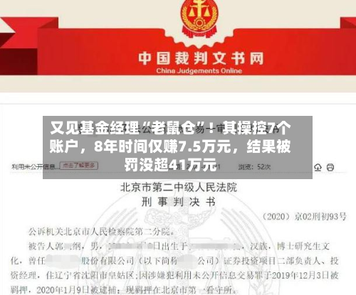 又见基金经理“老鼠仓”！其操控7个账户	，8年时间仅赚7.5万元，结果被罚没超41万元-第2张图片