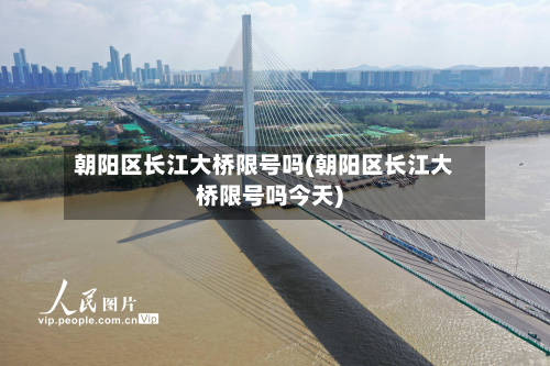 朝阳区长江大桥限号吗(朝阳区长江大桥限号吗今天)-第1张图片