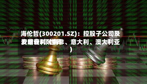 海伦哲(300201.SZ)：控股子公司及安盾获5项世界发明专利（南非、意大利、澳大利亚）-第2张图片