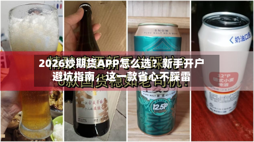 2026炒期货APP怎么选？新手开户避坑指南，这一款省心不踩雷-第1张图片