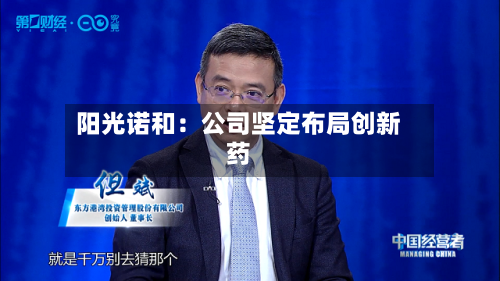 阳光诺和:公司坚定布局创新药-第2张图片