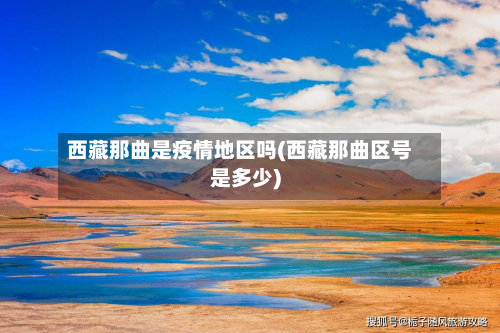  *** 那曲是疫情地区吗( *** 那曲区号是多少)