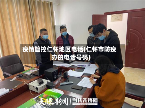 疫情管控仁怀地区 *** (仁怀市防疫办的 *** 号码)