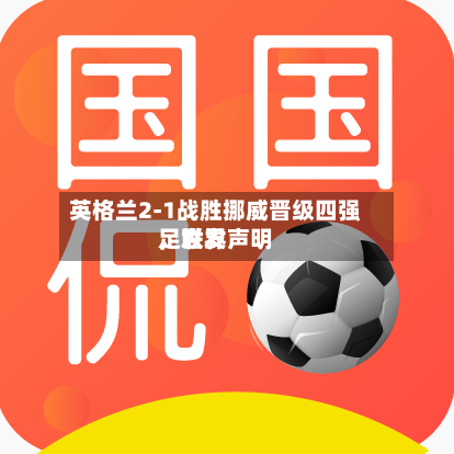 英格兰2-1战胜挪威晋级四强，世界足联发声明-第2张图片