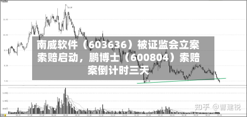 南威软件（603636）被证监会立案索赔启动，鹏博士（600804）索赔案倒计时三天-第2张图片