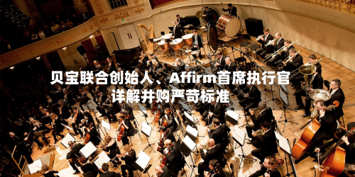 贝宝联合创始人	、Affirm首席执行官详解并购严苛标准-第3张图片