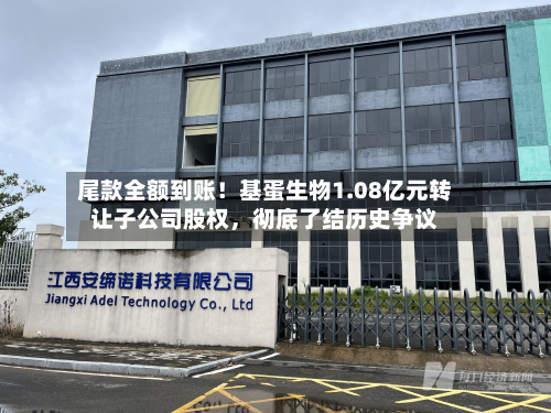 尾款全额到账！基蛋生物1.08亿元转让子公司股权，彻底了结历史争议-第3张图片