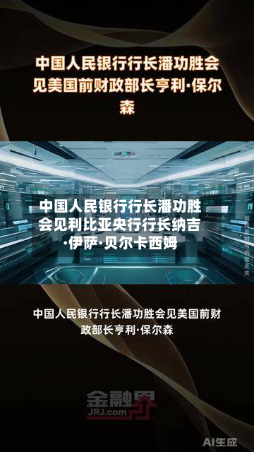中国人民银行行长潘功胜会见利比亚央行行长纳吉·伊萨·贝尔卡西姆-第1张图片