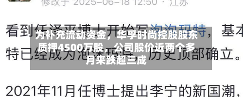 为补充流动资金	，华孚时尚控股股东质押4500万股，公司股价近两个多月来跌超三成-第2张图片