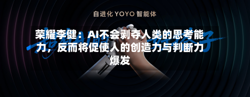 荣耀李健：AI不会剥夺人类的思考能力	，反而将促使人的创造力与判断力爆发-第2张图片