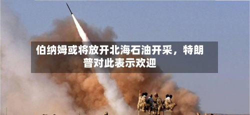 伯纳姆或将放开北海石油开采	，特朗普对此表示欢迎-第2张图片