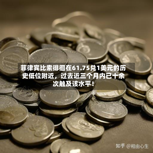 菲律宾比索徘徊在61.75兑1美元的历史低位附近，过去近三个月内已十余次触及该水平！-第1张图片