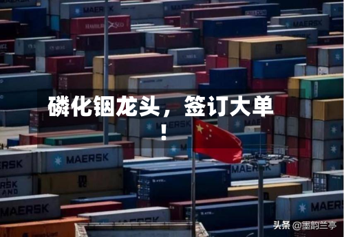 磷化铟龙头，签订大单！-第2张图片