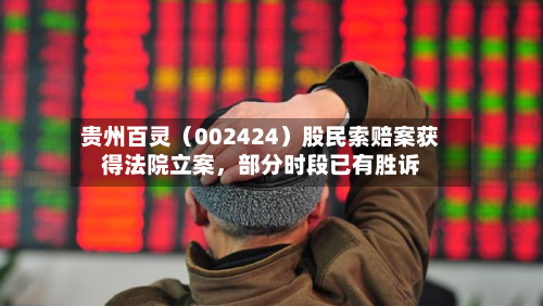 贵州百灵（002424）股民索赔案获得法院立案	，部分时段已有胜诉-第2张图片