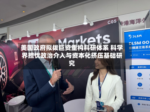 美国 *** 拟拨巨资重构科研体系 科学界担忧政治介入与资本化挤压基础研究