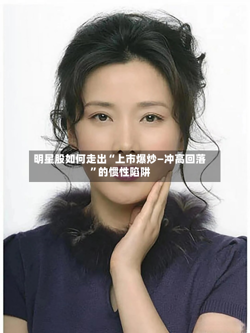 明星股如何走出“上市爆炒—冲高回落	”的惯性陷阱-第2张图片