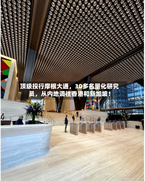 顶级投行摩根大通，30多名量化研究员，从内地调往香港和新加坡！-第2张图片