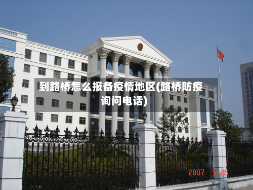 到路桥怎么报备疫情地区(路桥防疫询问 *** )