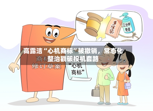 高露洁“心机商标	”被撤销	，常态化整治戳破投机套路-第3张图片