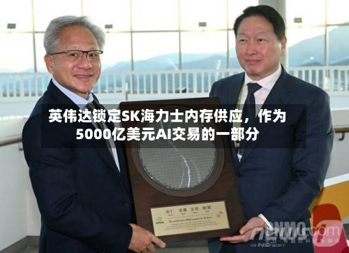英伟达锁定SK海力士内存供应	，作为5000亿美元AI交易的一部分-第3张图片