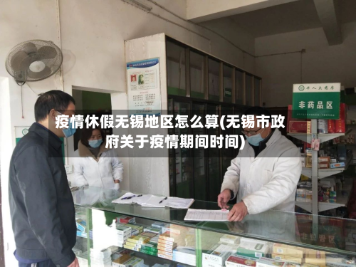 疫情休假无锡地区怎么算(无锡市 *** 关于疫情期间时间)