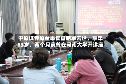 中原证券原董事长菅明军去世	，享年63岁，两个月前曾在河南大学开讲座-第2张图片