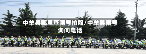 中牟县哪里查限号拍照/中牟县限号询问 *** 