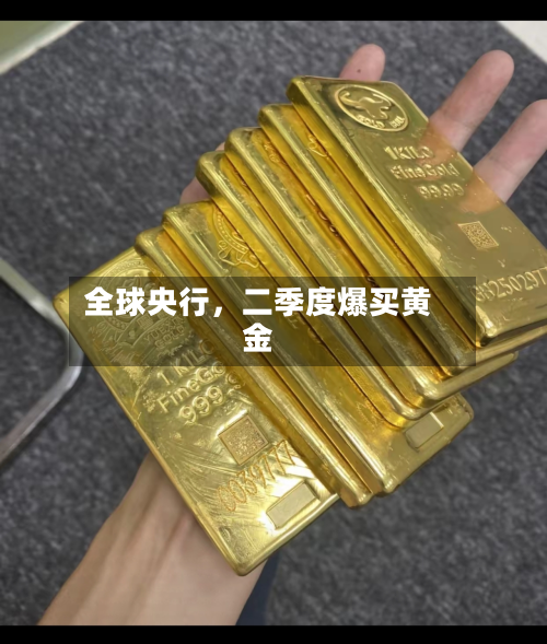 全球央行，二季度爆买黄金-第2张图片