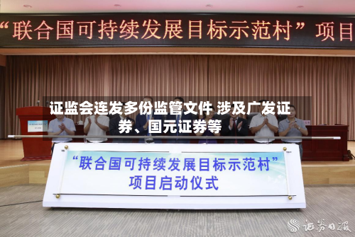  *** 连发多份监管文件 涉及广发证券、国元证券等