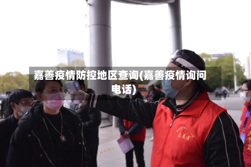 嘉善疫情防控地区查询(嘉善疫情询问 *** )