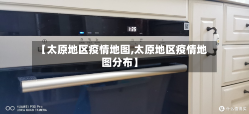 【太原地区疫情地图,太原地区疫情地图分布】-第1张图片