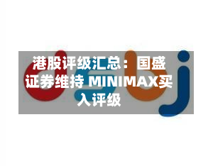 港股评级汇总：国盛证券维持 MINIMAX买入评级-第2张图片