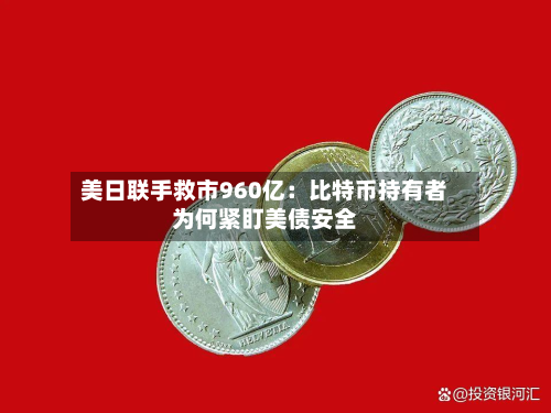 美日联手 *** 960亿：比特币持有者为何紧盯美债安全