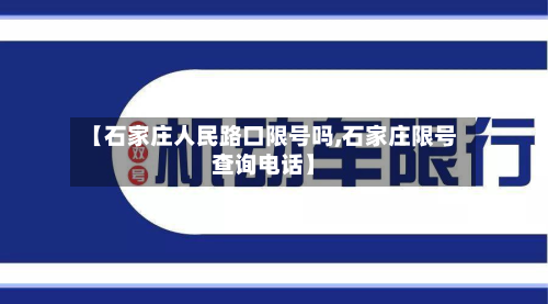 【石家庄人民路口限号吗,石家庄限号查询 *** 】