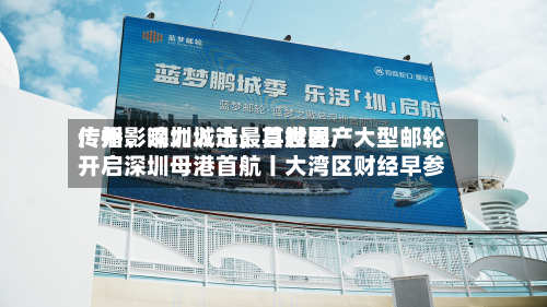 广州、深圳入选最具世界传播影响力城市；首艘国产大型邮轮开启深圳母港首航丨大湾区财经早参-第2张图片