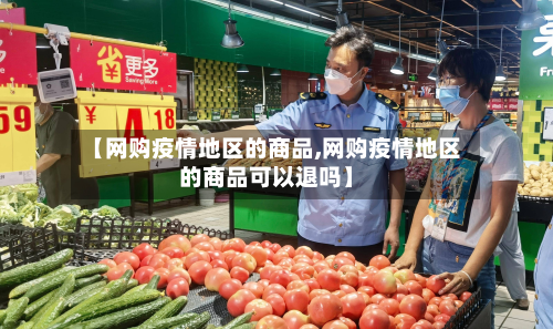 【 *** 疫情地区的商品, *** 疫情地区的商品可以退吗】
