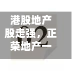 港股地产股走强，正荣地产一度涨超141%-第2张图片
