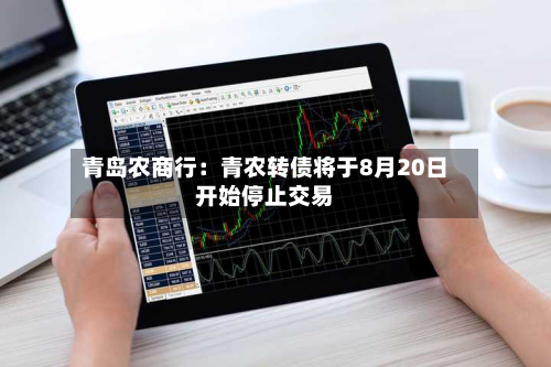 青岛农商行：青农转债将于8月20日开始停止交易-第2张图片
