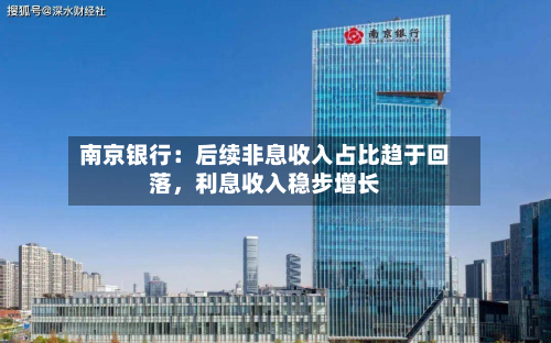 南京银行：后续非息收入占比趋于回落，利息收入稳步增长-第2张图片