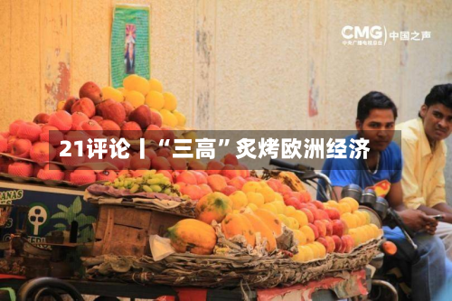 21评论丨“三高”炙烤欧洲经济-第2张图片