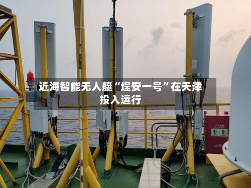 近海智能无人艇“埕安一号”在天津投入运行-第3张图片