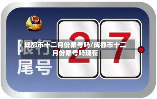 成都市十二月份限号吗/成都市十二月份限号吗现在