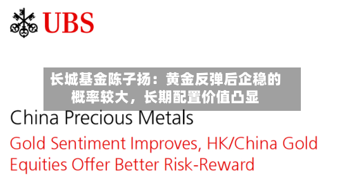 长城基金陈子扬：黄金反弹后企稳的概率较大，长期配置价值凸显-第2张图片
